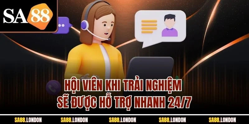 Hội viên khi trải nghiệm sẽ được hỗ trợ nhanh 24/7