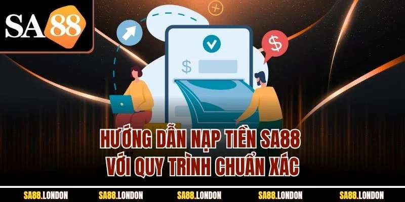 Hướng dẫn nạp tiền SA88 với quy trình chuẩn xác